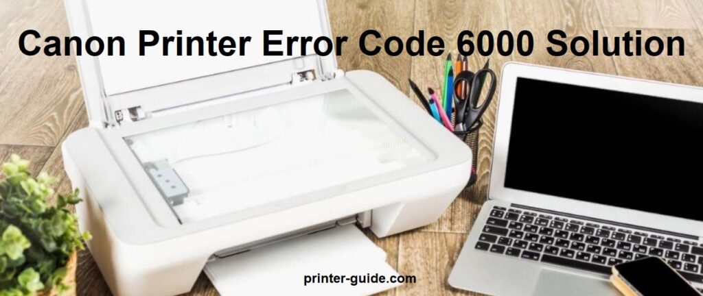 Canon Printer Error Code 6000 Solution